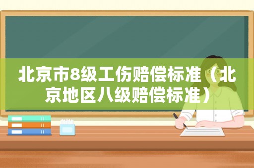 北京市8級工傷賠償標準（北京地區(qū)八級賠償標準）