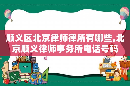 順義區北京律師律所有哪些,北京順義律師事務所電話號碼