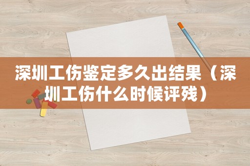 深圳工傷鑒定多久出結(jié)果（深圳工傷什么時候評殘）