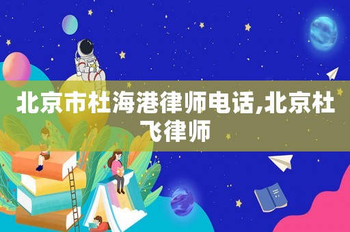 北京市杜海港律師電話,北京杜飛律師
