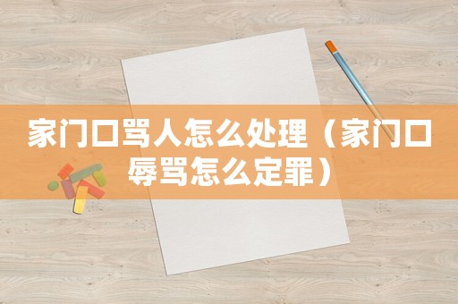家門口罵人怎么處理（家門口辱罵怎么定罪）