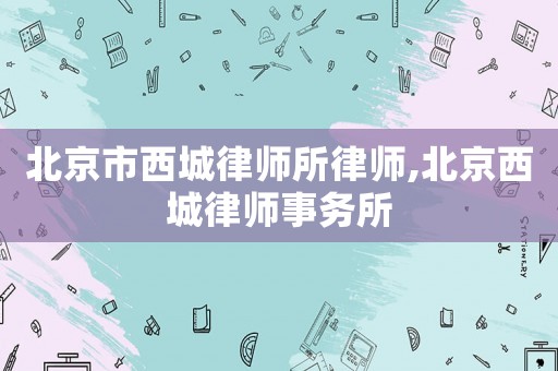 北京市西城律師所律師,北京西城律師事務所