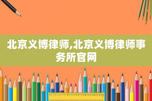 北京義博律師,北京義博律師事務(wù)所官網(wǎng)