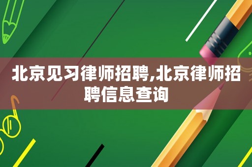 北京見習律師招聘,北京律師招聘信息查詢