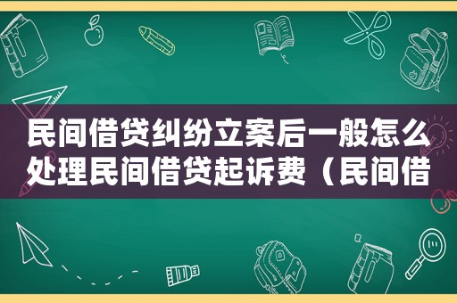 民間借貸糾紛立案后一般怎么處理民間借貸起訴費（民間借貸起訴的立案標準）