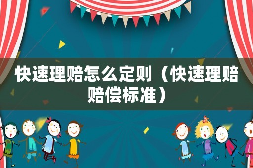 快速理賠怎么定則（快速理賠賠償標準）