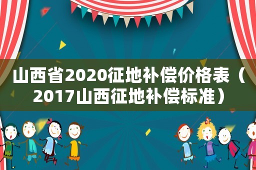 山西省2020征地補償價格表（2017山西征地補償標準）
