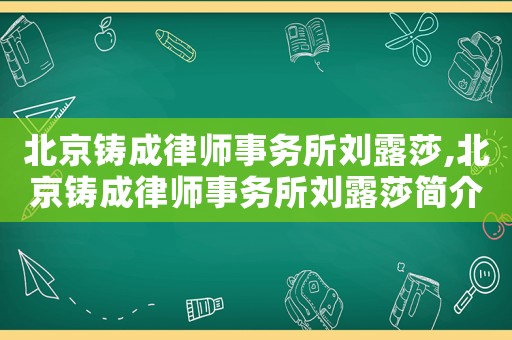 北京鑄成律師事務所劉露莎,北京鑄成律師事務所劉露莎簡介