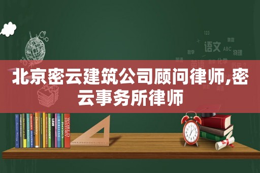 北京密云建筑公司顧問律師,密云事務所律師