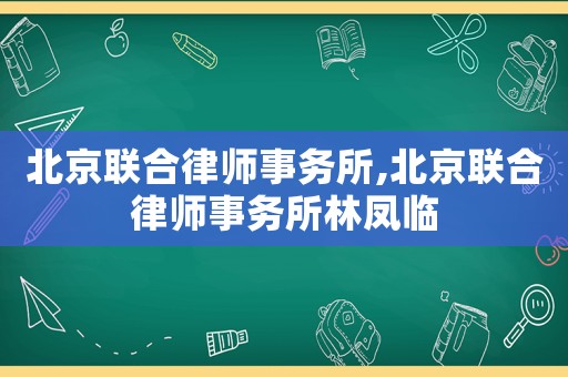 北京聯合律師事務所,北京聯合律師事務所林鳳臨