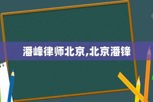 潘峰律師北京,北京潘鋒