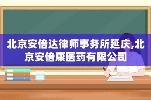 北京安倍達律師事務所延慶,北京安倍康醫藥有限公司