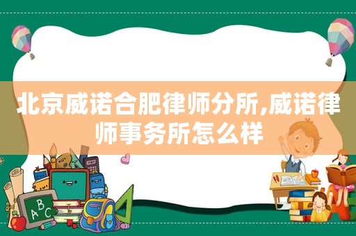 北京威諾合肥律師分所,威諾律師事務所怎么樣