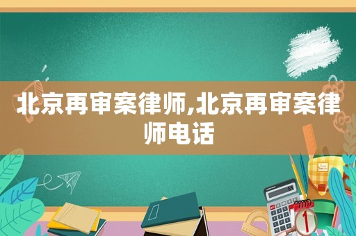 北京再審案律師,北京再審案律師電話