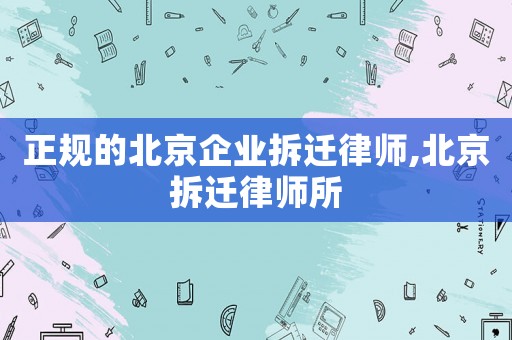 正規的北京企業拆遷律師,北京拆遷律師所
