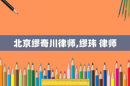 北京繆奇川律師,繆瑋 律師
