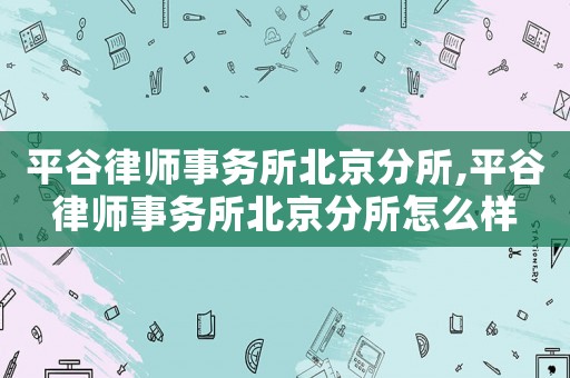 平谷律師事務(wù)所北京分所,平谷律師事務(wù)所北京分所怎么樣