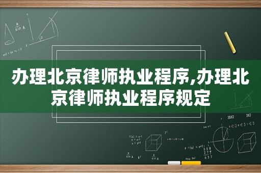 辦理北京律師執業程序,辦理北京律師執業程序規定