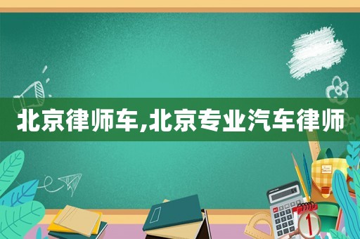 北京律師車,北京專業(yè)汽車律師