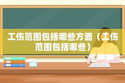 工傷范圍包括哪些方面（工傷范圍包括哪些）