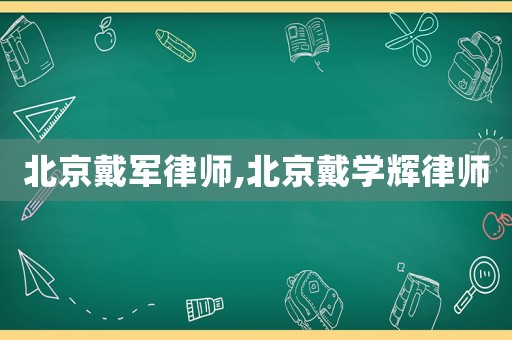 北京戴軍律師,北京戴學輝律師