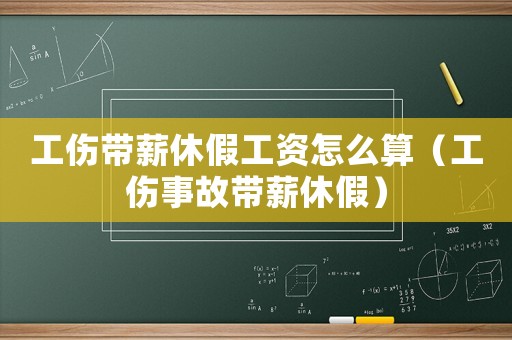 工傷帶薪休假工資怎么算（工傷事故帶薪休假）