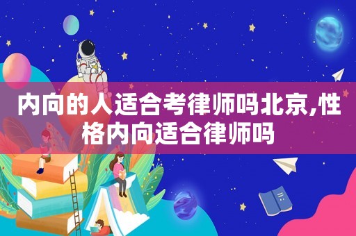 內(nèi)向的人適合考律師嗎北京,性格內(nèi)向適合律師嗎