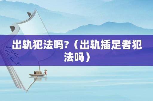 出軌犯法嗎?（出軌插足者犯法嗎）