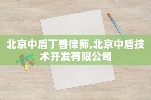 北京中盾丁香律師,北京中盾技術(shù)開發(fā)有限公司