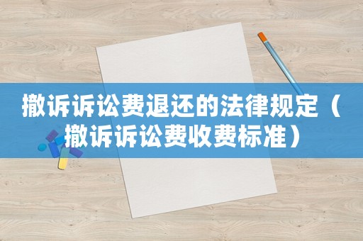 撤訴訴訟費(fèi)退還的法律規(guī)定（撤訴訴訟費(fèi)收費(fèi)標(biāo)準(zhǔn)）