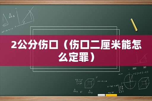 2公分傷口（傷口二厘米能怎么定罪）