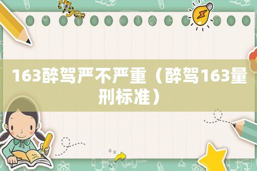 163醉駕嚴不嚴重（醉駕163量刑標準）