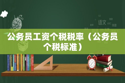 公務員工資個稅稅率（公務員個稅標準）