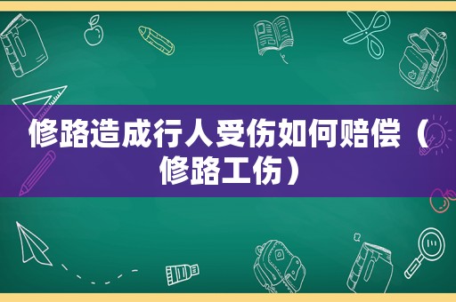 修路造成行人受傷如何賠償（修路工傷）