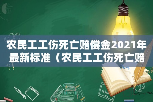 農民工工傷死亡賠償金2021年最新標準（農民工工傷死亡賠償）