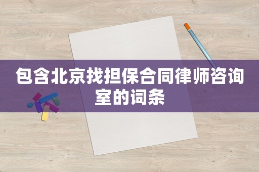包含北京找擔(dān)保合同律師咨詢室的詞條