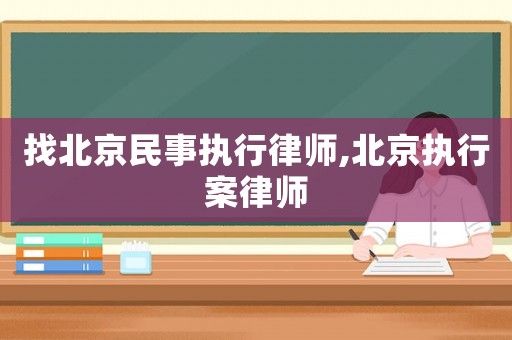 找北京民事執(zhí)行律師,北京執(zhí)行案律師