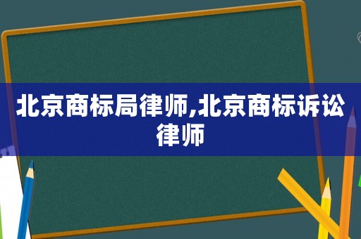 北京商標(biāo)局律師,北京商標(biāo)訴訟律師