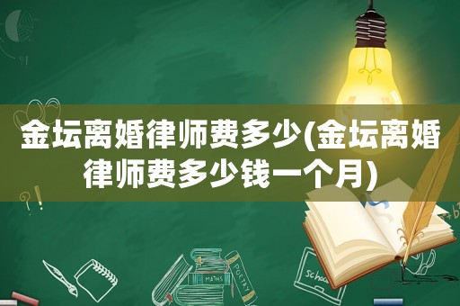 金壇離婚律師費多少(金壇離婚律師費多少錢一個月)