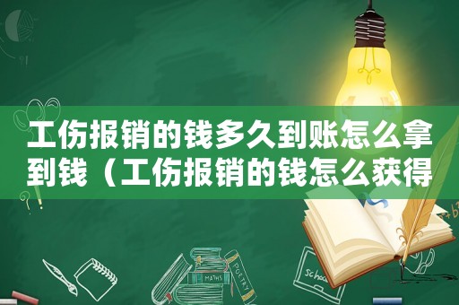 工傷報銷的錢多久到賬怎么拿到錢（工傷報銷的錢怎么獲得）