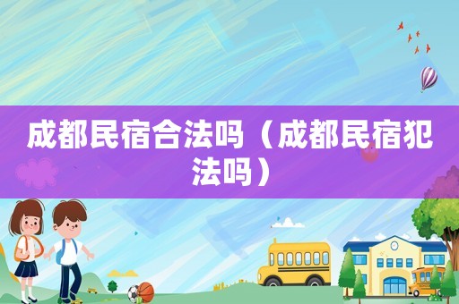 成都民宿合法嗎（成都民宿犯法嗎）
