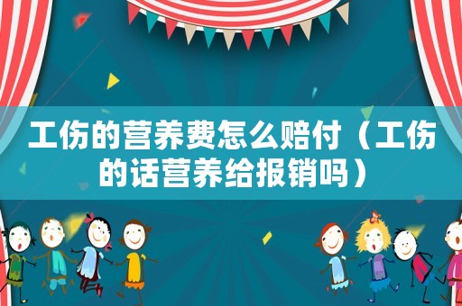 工傷的營養費怎么賠付（工傷的話營養給報銷嗎）