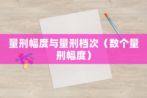 量刑幅度與量刑檔次（數個量刑幅度）