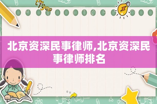 北京資深民事律師,北京資深民事律師排名