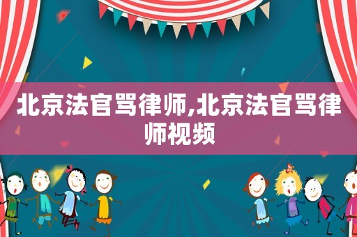 北京法官罵律師,北京法官罵律師視頻