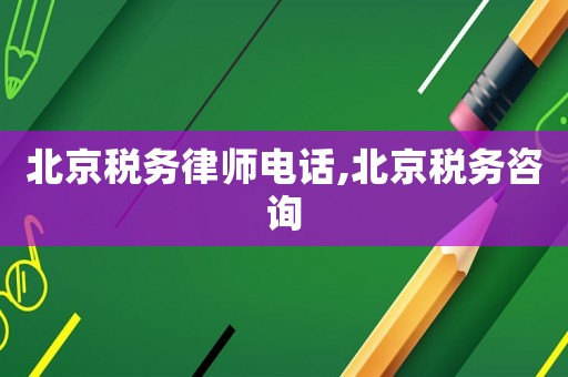 北京稅務(wù)律師電話,北京稅務(wù)咨詢