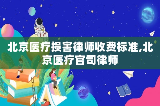 北京醫療損害律師收費標準,北京醫療官司律師