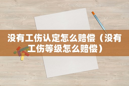沒有工傷認定怎么賠償（沒有工傷等級怎么賠償）