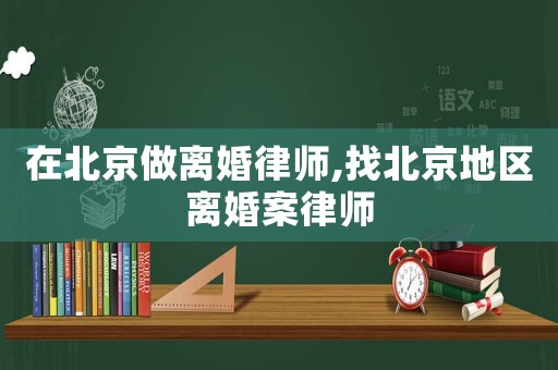 在北京做離婚律師,找北京地區離婚案律師