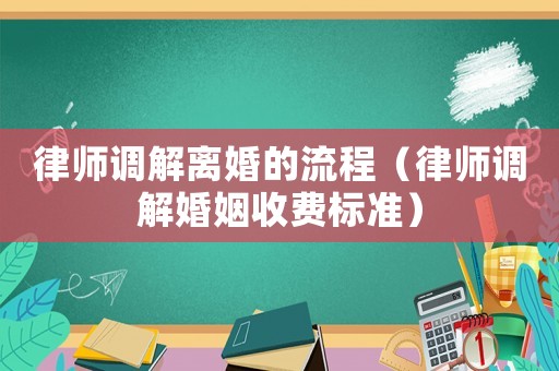 律師調解離婚的流程（律師調解婚姻收費標準）
